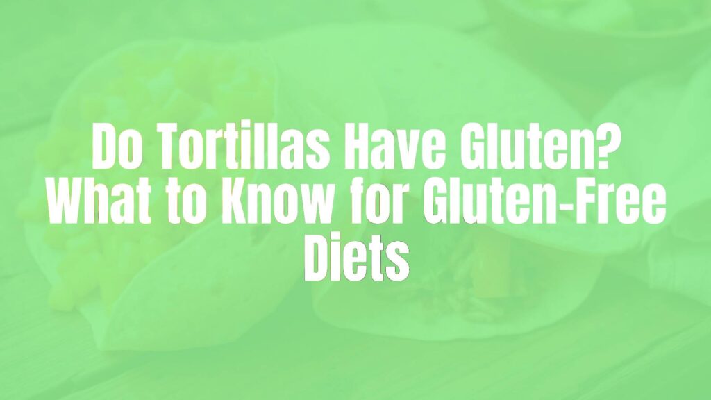 Do Tortillas Have Gluten? What to Know for Gluten-Free Diets