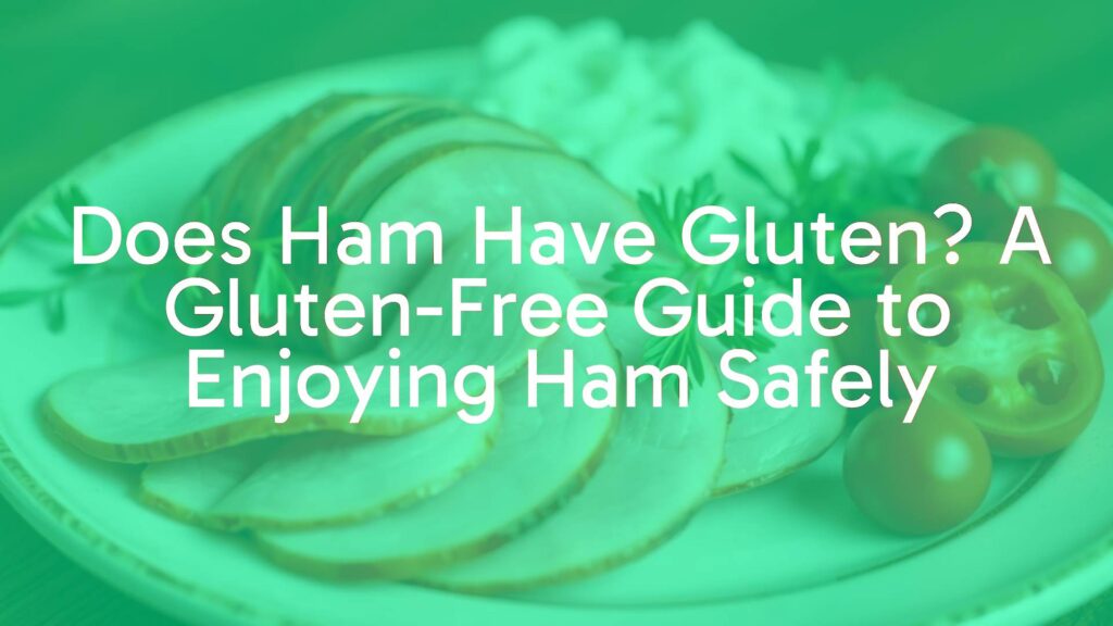 Does Ham Have Gluten? A Gluten-Free Guide to Enjoying Ham Safely