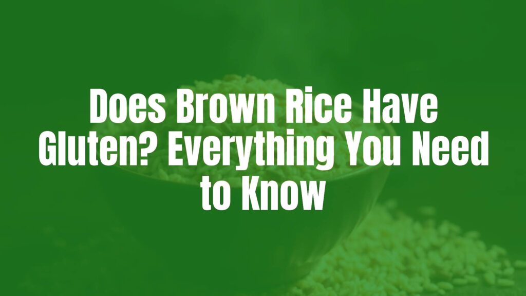 Does Brown Rice Have Gluten? Everything You Need to Know